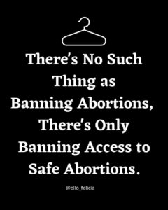 there's no such thing as banning abortions, there's only banning access to safe abortions